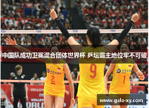 中国队成功卫冕混合团体世界杯 乒坛霸主地位牢不可破