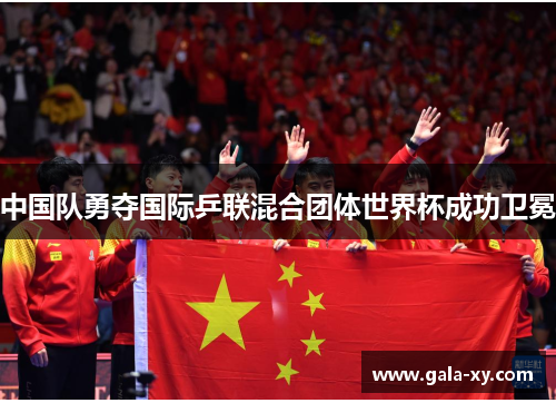 中国队勇夺国际乒联混合团体世界杯成功卫冕