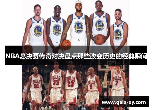 NBA总决赛传奇对决盘点那些改变历史的经典瞬间